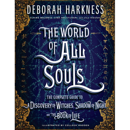 The World of All Souls : The Complete Guide to A Discovery of Witches, Shadow of Night, and The Book of Life