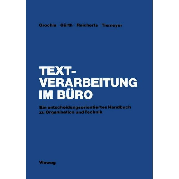 Textverarbeitung Im BÃ¼ro: Ein Entscheidungsorientiertes Handbuch Zu Organisation Und Technik, (Paperback)