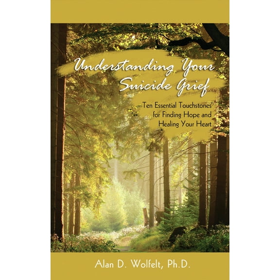 Understanding Your Grief Understanding Your Suicide Grief: Ten Essential Touchstones for Finding Hope and Healing Your Heart, (Paperback)