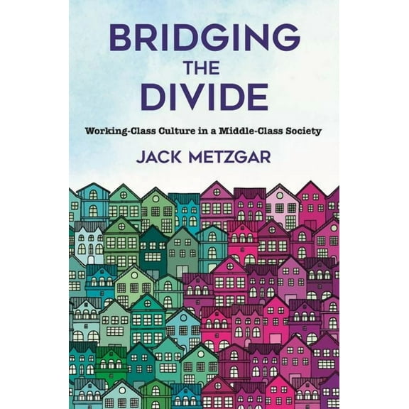 Bridging the Divide: Working-Class Culture in a Middle-Class Society, (Hardcover)