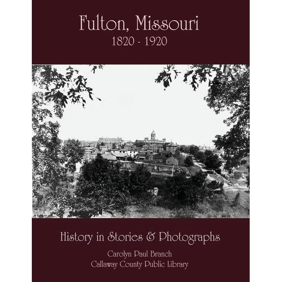 Fulton, Missouri 1820-1920: History in Stories and Photographs (Paperback)