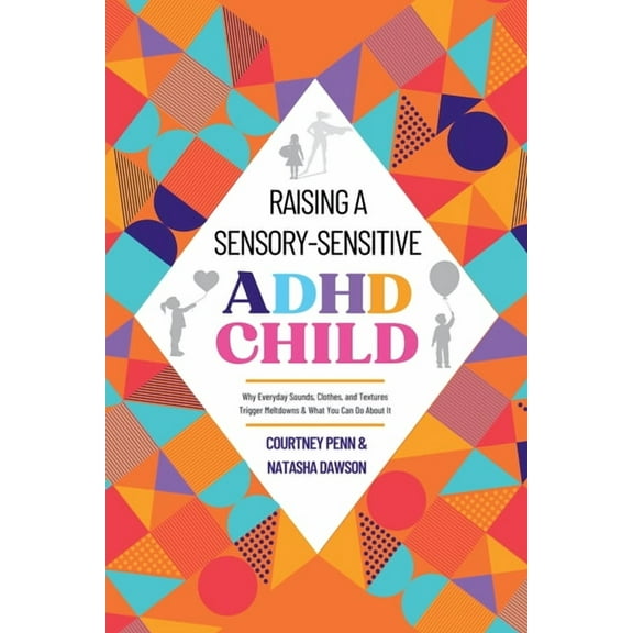 Raising A Sensory-Sensitive ADHD Child: Why Everyday Sounds, Clothes and Textures Trigger Meltdowns & What You Can D, (Paperback)