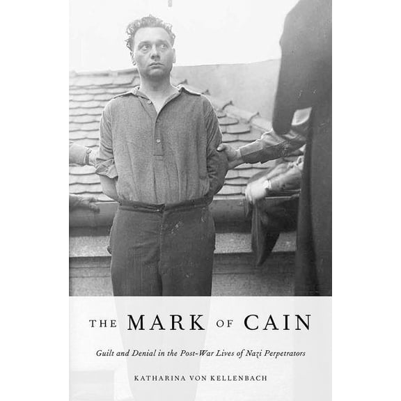 Mark of Cain: Guilt and Denial in the Post-War Lives of Nazi Perpetrators, (Hardcover)