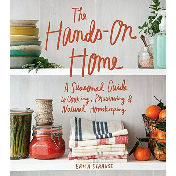 Pre-Owned The Hands-On Home: A Seasonal Guide to Cooking, Preserving & Natural Homekeeping (Hardcover) 1570619913 9781570619915