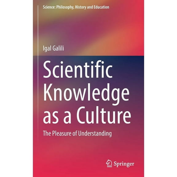 Science: Philosophy, History and Educati Scientific Knowledge as a Culture: The Pleasure of Understanding, (Hardcover)