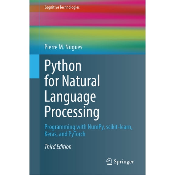 Cognitive Technologies Python for Natural Language Processing: Programming with Numpy, Scikit-Learn, Keras, and Pytorch, (Hardcover)