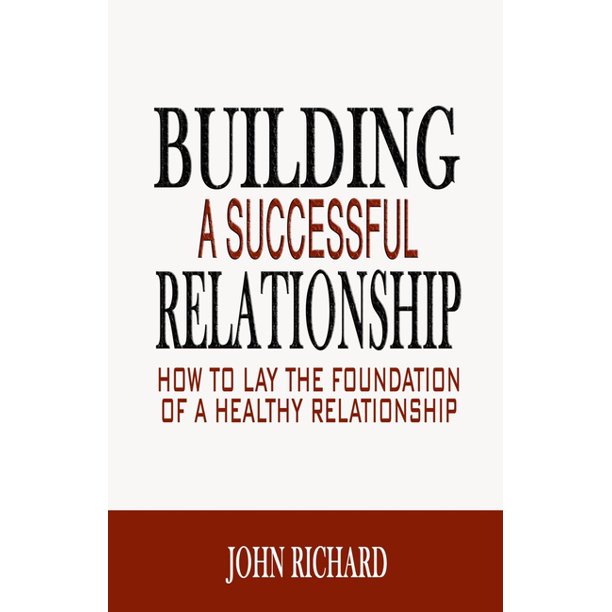 Building a Successful Relationship How to lay the Foundation of a