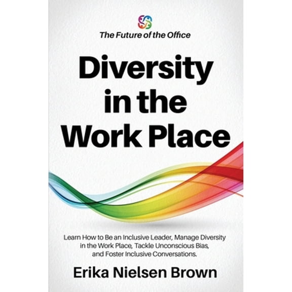 Pre-Owned Diversity in the Work Place: How to be an Inclusive Leader, Manage Diversity in the Work Place, (Paperback) by Erika Nielsen Brown