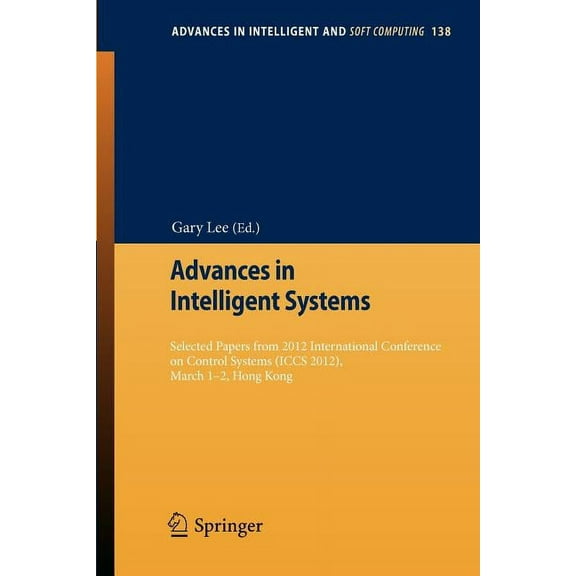 Advances in Intelligent and Soft Computi Advances in Intelligent Systems: Selected Papers from 2012 International Conference on Control Systems (Iccs 2012), Marc, Book 138, (Paperback)