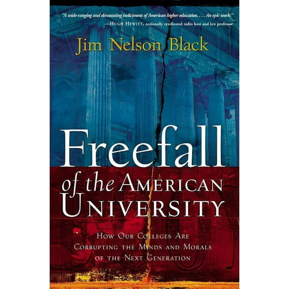 The Freefall of the American University: How Our Colleges Are Corrupting the Minds and Morals of the Next Generation, (Paperback)