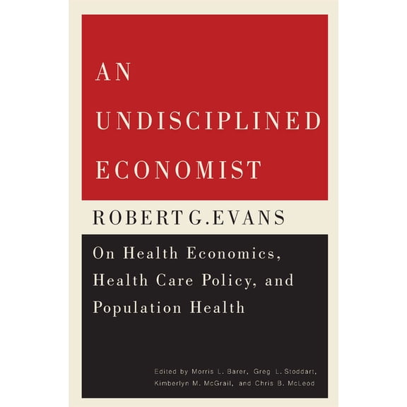 Carleton Library Series: An Undisciplined Economist : Robert G. Evans on Health Economics, Health Care Policy, and Population Health (Series #237) (Paperback)