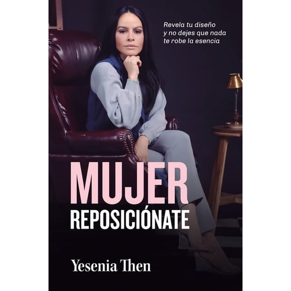 Mujer Reposiciónate: Revela tu diseño y no dejes que nada te robe la esencia (Paperback)