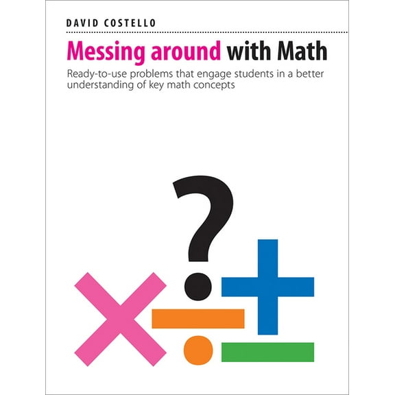 Messing Around with Math: Ready-To-Use Problems That Engage Students in a Better Understanding of Key Math Concepts, (Paperback)