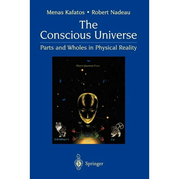 The Conscious Universe: Parts and Wholes in Physical Reality, (Paperback)