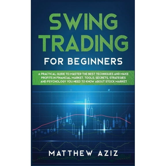Swing Trading for Beginners: A Guide to Master the Best Techniques to Start Making Profits Investing in Financial Market