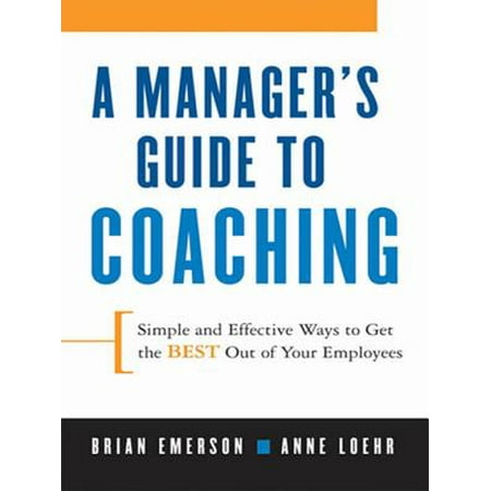 A Manager's Guide to Coaching : Simple and Effective Ways to Get the Best from Your