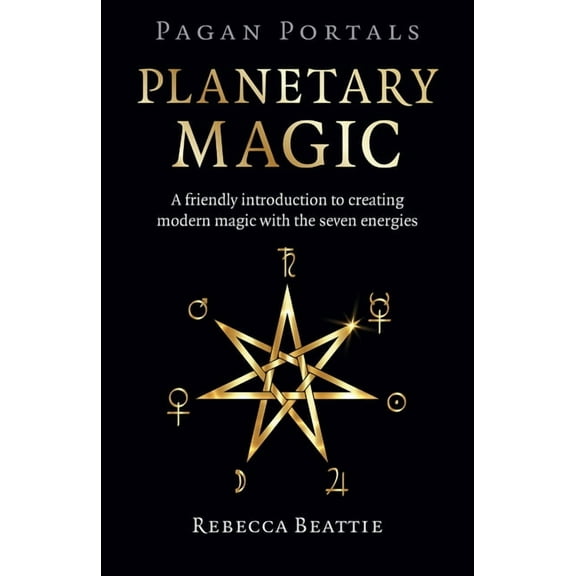 Pagan Portals: Planetary Magic: A Friendly Introduction to Creating Modern Magic with the Seven Energies, (Paperback)