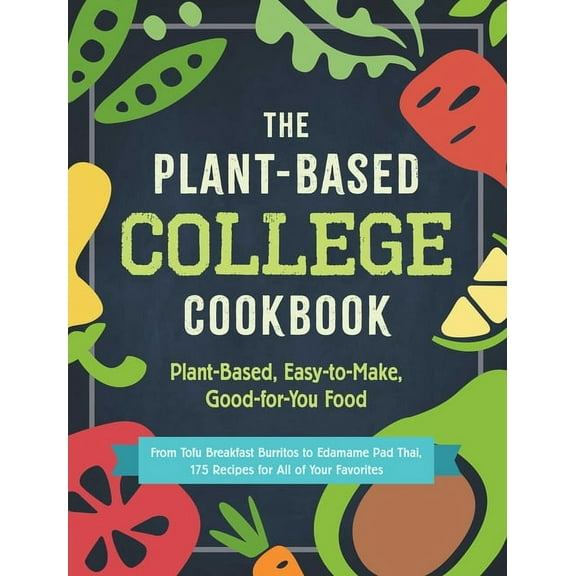 The Plant-Based College Cookbook: Plant-Based, Easy-To-Make, Good-For-You Food, (Paperback)