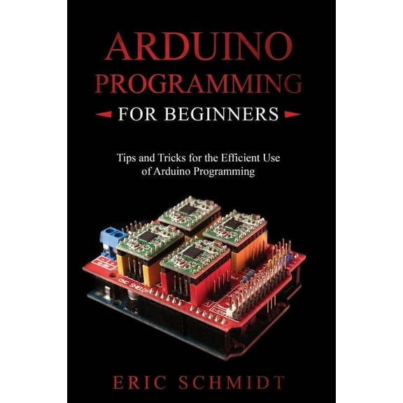 Arduino Programming for Beginners: Tips and Tricks for the Efficient Use of Arduino Programming, (Paperback)