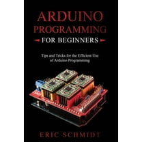 Arduino: The complete guide to Arduino for beginners, including ...