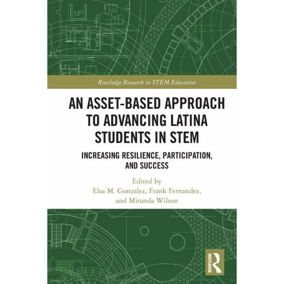 Routledge Research in Stem Education An Asset-Based Approach to Advancing Latina Students in STEM: Increasing Resilience, Participation, and Success, (Paperback)