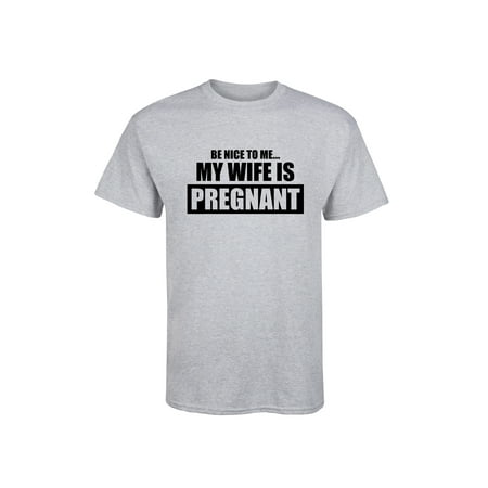 Be Nice To Me Wife Pregnant  - Adult Short Sleeve (Best Present For Pregnant Wife)