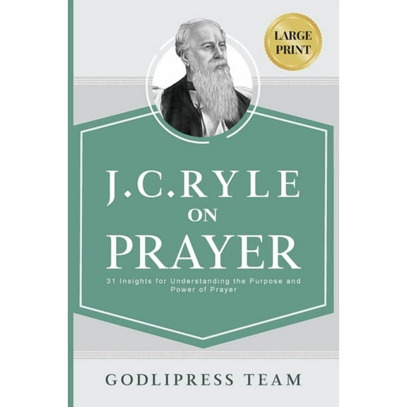 Godlipress Classics on How to Pray J. C. Ryle on Prayer: 31 Insights for Understanding the Purpose and Power of Prayer (LARGE PRINT), Book 7, (Paperback)