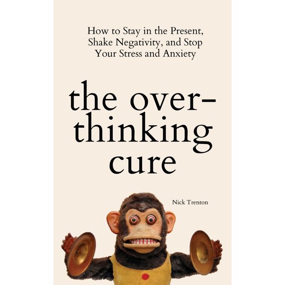 Pre-Owned The Overthinking Cure: How to Stay in the Present, Shake Negativity, and Stop Your Stress and Anxiety, (Paperback)