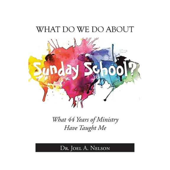 What Do We Do About Sunday School?: What 44 Years of Ministry Have Taught Me, (Paperback)
