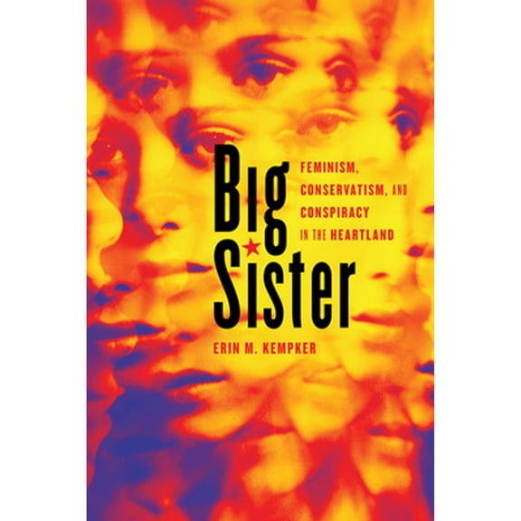 Pre-Owned Big Sister: Feminism, Conservatism, and Conspiracy in the Heartland (Hardcover) by Erin M Kempker