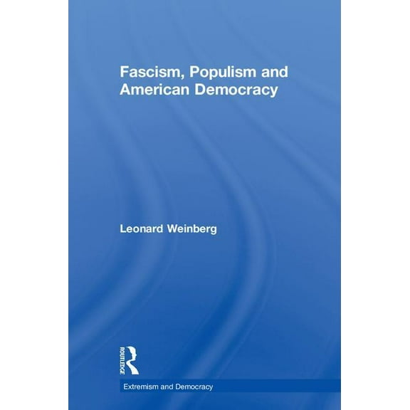Routledge Studies in Extremism and Democ Fascism, Populism and American Democracy, (Hardcover)