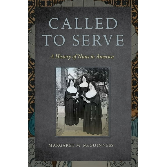 Called to Serve: A History of Nuns in America, (Hardcover)