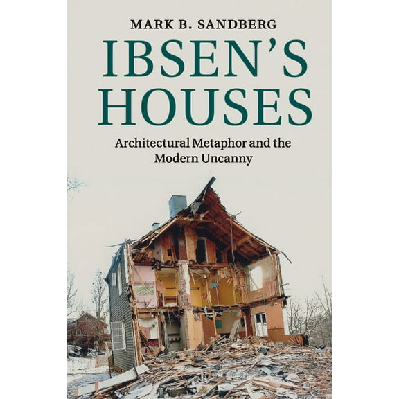 Ibsen's Houses: Architectural Metaphor and the Modern Uncanny, (Paperback)