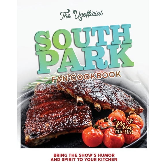 The Unofficial South Park Fan Cookbook: Bring the Show's Humor and Spirit to Your Kitchen, (Paperback)