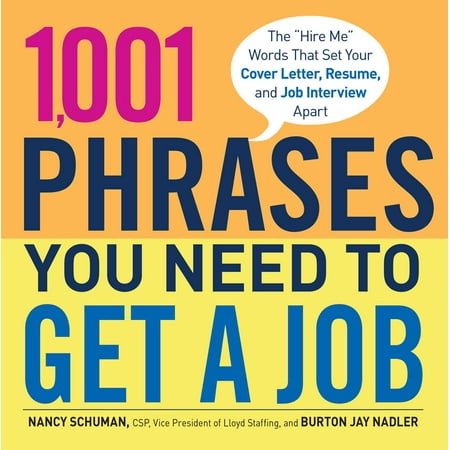1,001 Phrases You Need to Get a Job : The 'Hire Me' Words that Set Your Cover Letter, Resume, and Job Interview