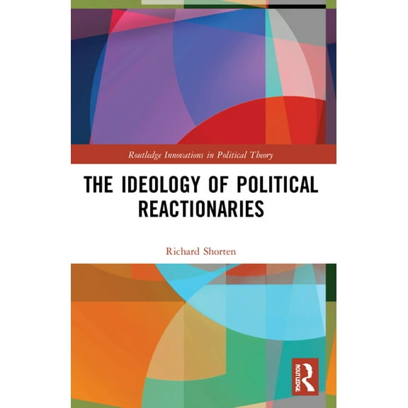Routledge Innovations in Political Theor The Ideology of Political Reactionaries, (Paperback)
