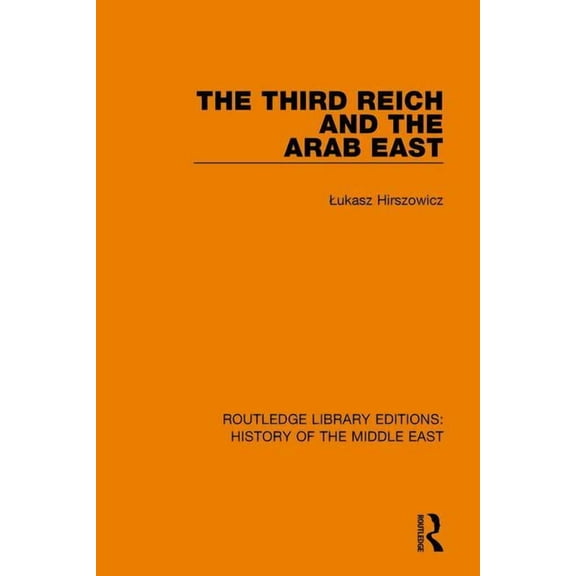 Routledge Library Editions: History of t The Third Reich and the Arab East, (Paperback)