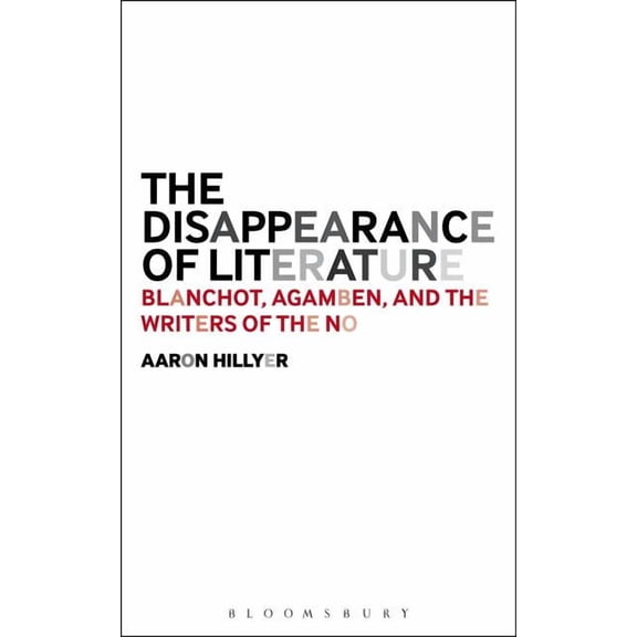 The Disappearance of Literature: Blanchot, Agamben, and the Writers of the No, (Paperback)