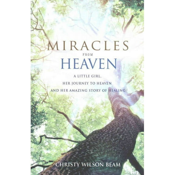 Miracles from Heaven : A Little Girl, Her Journey to Heaven and Her Amazing Story of Healing