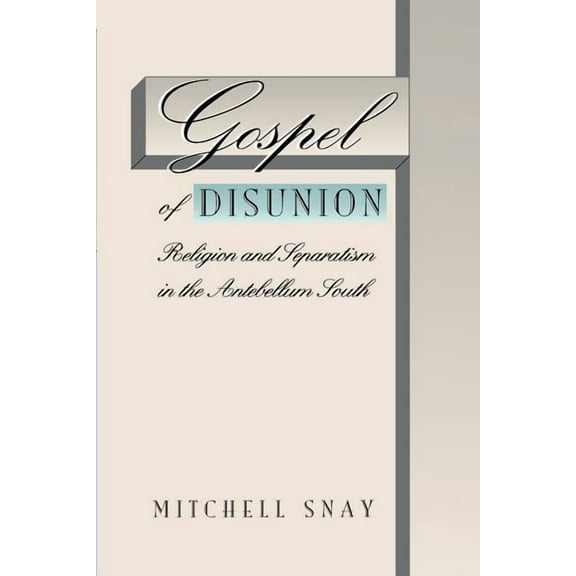 Gospel of Disunion: Religion and Separatism in the Antebellum South, (Paperback)