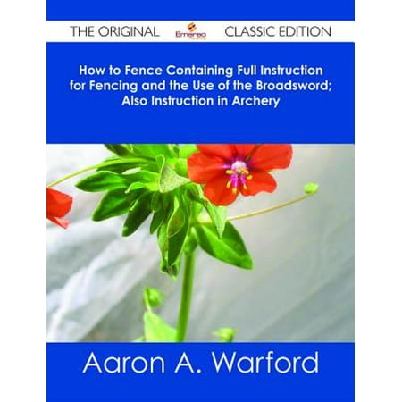 Wooden Broadsword - How to Fence Containing Full Instruction for Fencing and the Use of the Broadsword; Also Instruction in Archery - The Original Classic Edition - eBook