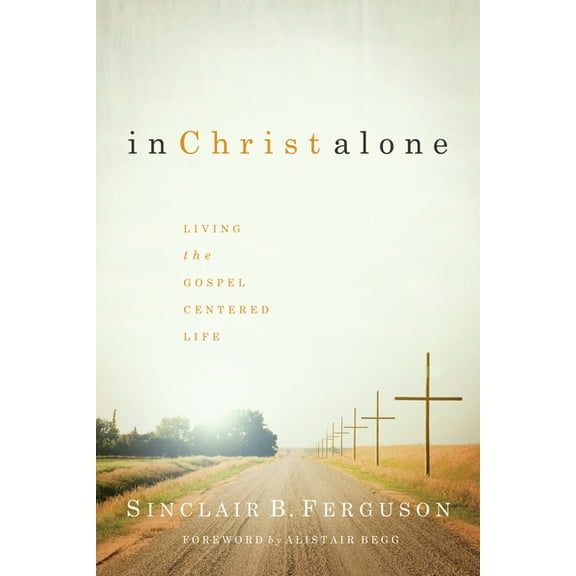 In Christ Alone: Living the Gospel-Centered Life, (Paperback)