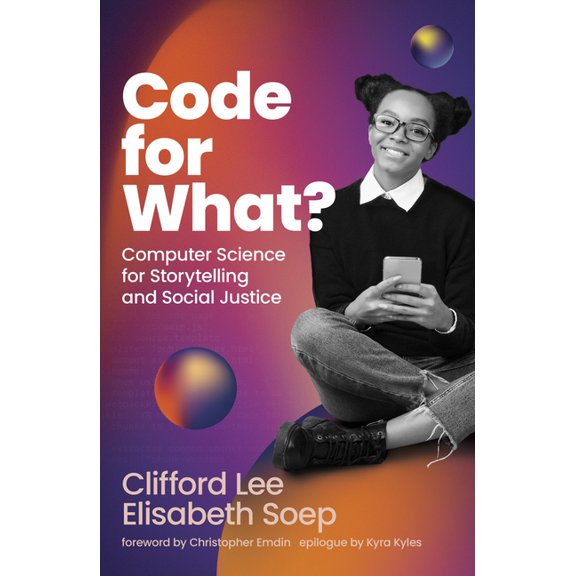 Code for What?: Computer Science for Storytelling and Social Justice, (Hardcover)