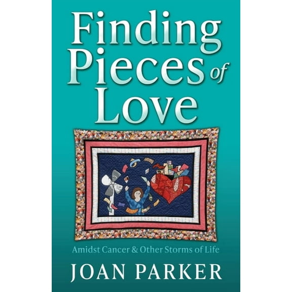 Finding Pieces of Love: Amidst Cancer & Other Storms of Life, (Paperback)