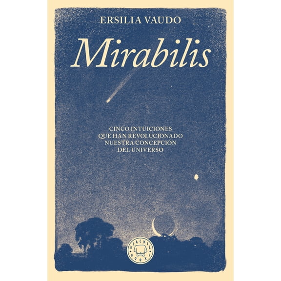 Mirabilis. Cinco Intuiciones Que Han Revolucionado Nuestra Concepción del Universo / Mirabilis. the Story of Astrophysic, (Paperback)