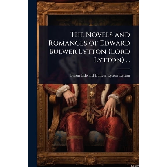 The Novels and Romances of Edward Bulwer Lytton (Lord Lytton) ..., (Paperback)