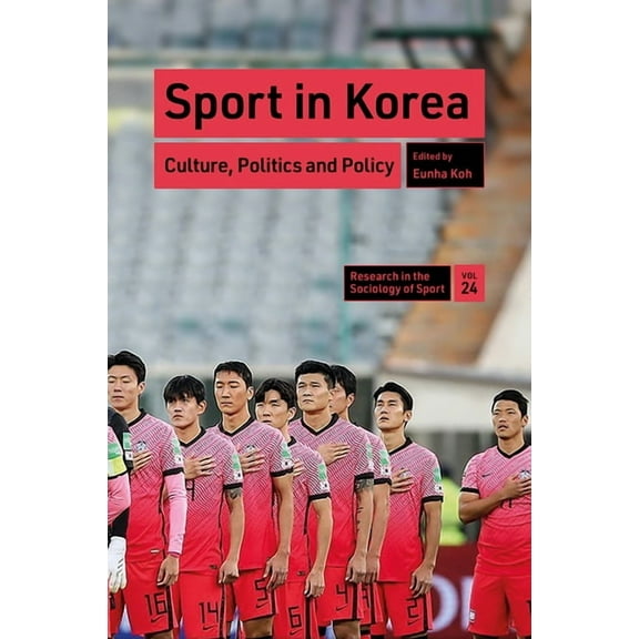 Research in the Sociology of Sport Sport in Korea: Culture, Politics and Policy, Book 24, (Hardcover)