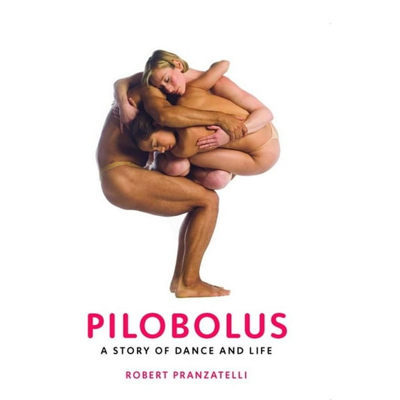 Pilobolus: A Story of Dance and Life, (Hardcover)