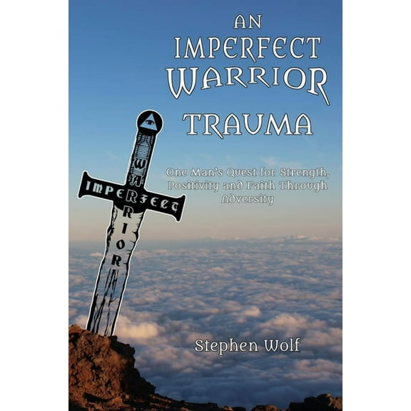 An Imperfect Warrior An Imperfect Warrior - TRAUMA: One man's quest for strength, positivity and faith through adversity., Book 1, (Paperback)