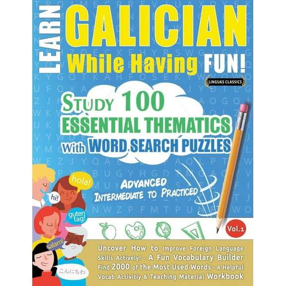 Learn Galician While Having Fun! - Advanced: INTERMEDIATE TO PRACTICED - STUDY 100 ESSENTIAL THEMATICS WITH WORD SEARCH , (Paperback)